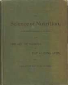 The science of nutrition treatise upon the science of nutrition by Edward Atkinson. The Aladdin oven, invented by Edward Atkinson what it is, what it does, how it does it. Dietaries carefully computed under the direction of Ellen H. Richards. Tests of the slow methods of cooking in the Aladdin oven by Mary H. Abel and Maria Daniell. Nutritive values of food materials collated from the writings of W. O. Atwater. Appendix letters and reports