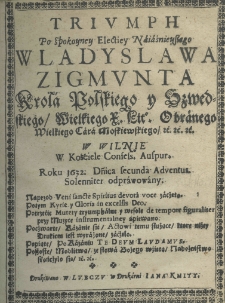 Triumph po spokoyney electiey Wladyslawa Zigmunta króla polskiegoy szwedskiego wielkiego x. lit. obranego wielkiego cara moskiewskiego etc. etc. etc. w Wilnie w kościele confess. auspur. roku 1632. Dominica secunda Adventus