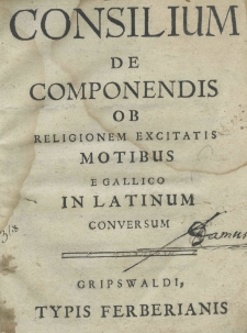 Consilium de componendis ob religionem excitatis motibus e Gallico in Latinum conversum