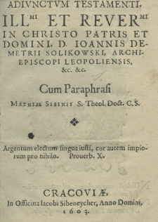 Adiunctum testamenti illustrisimi et reverendisimi in Christo patris et domino, d. Joannis Demetrii Solikowski, archiepiscopi Leopoliensis, etc. etc. cum paraphrasi Mathiae Sisinii s. theol. doct.C. S.