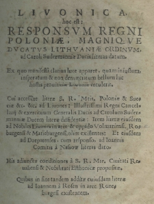 Livonica, hoc est: responsum Regni Poloniae ordinum ad Caroli Sudermanniae Ducis literas datum. Ex quo manifesta clarius luce apparet, quam iniustum, insperatum et non denunciatum bellum hic hostis provinciae Livoniae intulerit. Cui accessere literae S.R.Mtis. Poloniae et Sueciae: Illustrissimi Regni Cancelarij et exercituum Generalis Ducis ad Carolum Sudermanniae Ducem literae dissidentiae: Item literae eiusdem ad Nobiles Livones in arce et oppido Volmeriensi, Roburgensi et Marieburgensi, olim existentes: Et eiusdem ad Dorpatenses, cum responso, ad Ioannis Comitis a Nassow literes dato. His adiunctae conditiones a S. R. Mte. Civitati Revalinsi et Nobilitati Esthonicae propositae. Quibus in sine tandem additae cuiusdem literae ad Ioannem a Rosen in area Roneburgensi existentem