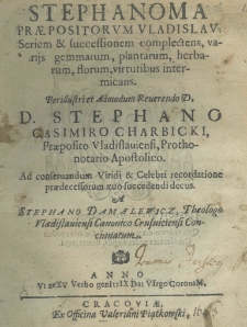 Stephanoma praepositorum Vladislav. Seriem et successionem complectens, varijs gemmarum, plantarum, herbarum, florum virtutibus intermicans per illustri et ad modum reverendo D. D. Stephano Casimiro Charbicki, praeposito vladislaviensi, prothonotario apostolico ad conservandum viridi et celebri recordatione praedecessorum aevo succedendi decus. A Stephano Damalewicz, theologo vladislaviensi canonico crusviciensi concinnatum