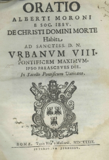 Oratio Alberti Moroni e Soc. Jesu. de Christi Domini morte habita ad sanctiss. D. N. Urbanum VIII pontyficem maximum ipso parasceves die. In Secello Pontificum Vaticano
