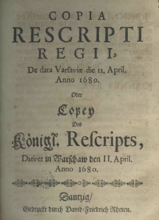 Copia rescripti regii, de data Varsaviae die 11 april. anno 1680 Oder Copey Des Königl. Rescripts Datiret in Warschaw den 11. April. 1680