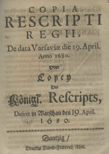 Copia rescripti regii, de data Varsaviae die 19 april. anno 1680 Oder Copey Des Königl. Rescripts Datiret in Warschaw den 19. April. 1680