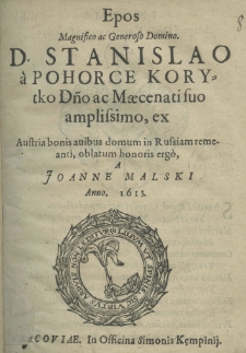 Epos Magnifico ac Generoso Domino D. Stanislao a Pohorce Korytko Domino ac Maecenati suo Amplissimo, ex Austria bonis auidus domum in Russiam remeanti, oblatum honoris erg&ograve;, a Joanne Malski anno 1613
