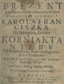 Pręzent znamienitych cnot y heroicznych dzieł wielmożnego iego mości p. Karola Franciszka na Białobokach, Zorawicy Korniakta niebu od smierçi oddany, kazaniem pogrzebowym w Przemyślu. Przez W. O. Bonawenturę od S. Stanisława Karmelitę Bosego roku 1672. dnia 4 miesiąca kwietnia