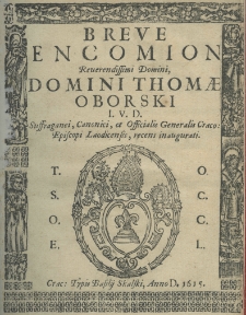 Breve encomion reuerendissimi domini, domini Thomae Oborski I. V. D. suffraganei, canonici, et officialis generalis craco: episcopi laodicensis, recens inaugurati