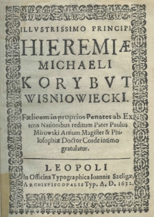 Illustrissimo principi Hieremiae Michaeli Korybut Wisniowiecki, faelicem in proprios penates ab exteris nationibus reditum Pater Paulus Mirowski artium magister et philosophiae doctor corde intimo gratulatur