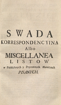 Swada korrespondencyina albo miscellanea listow w poblicznych y prywatnych materyach pisanych