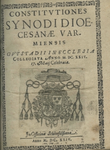 Constitutiones synodi dioecesanae Varmiensis Gutstadii in Ecclesia Collegiata Anno M.DC.XX.IV. 17 Maij celebratae