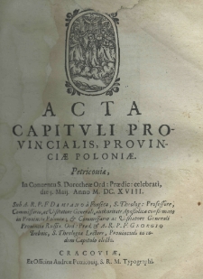 Acta capituli provincialis, provinciae Poloniae. Petricoviae, in conventu S. Dorotheae Ord. Praedic. celebrati die 5 Maij Anno M.DC.XVIII. sub A. R. P. F Damiano a Fonseca, S. Theolog: professore, commissario, ac visitatore generali, authoritate Apostolica confirmato in Prouincia Poloniae; et commisario ac visitatore generali
