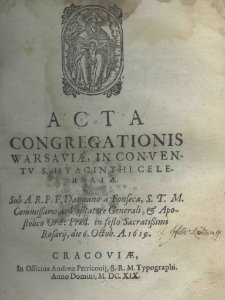 Acta congregationis Warsaviae, in conventu S. Hyacinthi celebratae sub A. R. P. F. Damiano a Fonseca, S. T. M. commissario, ac visitatore generali, et apostolico Ord: Praed: in festo sacratissimi Rosarij, die 6. Octob. A. 1619