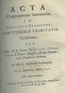 Acta congregationis intermediae in conventu Cracoviensi Sanctissimae Trinitatis celebratae; sub Adm: R. P. Fratre Martino Ostrovicio S. Theol: Magistro, Priore Prouinciali Prouinciae poloniae, in festo S. Michaelis Archangeli, Die 29 Septembris, Anno 1648