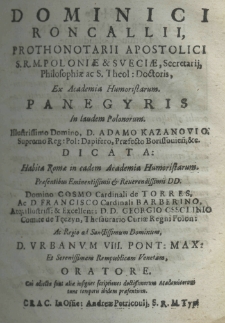 Dominici Roncallii prothonatarii apostolici S. R. M. Poloniae, et Svetiae secretarij philosophiae, ac Sacrae Theol. Doct. ex academia humoristarum panegyris in laudem Polonorum Illustrissimo D. D. Adamo Casanovio Supremo Regni Poloniae Dapifero Praefecto Borissoviensi, etc. dicata. Habita Romae in eadem Accademia Humanitarum, praesentibus eminentissimis, et reverendissimis DD. D. Cosmo cardinali de Torres, ac D. Francisco cardinali Barberino, atq; illustriss. et exell. D. D. Georgio Ossolinio comite de Thenzin, thesaurario cur. Regni Poloniae, ac regio ad serenissimum D. D. Urbanem VIII. Pont. Max. et serenissimam Republicam Venetam oratore. Cui adiectae sunt aliae insignes scriptiones doctissimorum accademicorum tunc temporis ibidem praesentium