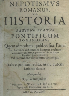 Nepotismus Romanus, id est historia de ratione status pontificum Romanorum quemadmodum quilibet suae Familiae Homines ad Summos honores everhere, largis reditibus ditare, et primariis Officiis Statutus sui praeticere soleat, quidque inde vel commodi, vel incommodi, emergat Italic&eacute; prim&uacute;m edita, nunc autem Latinitati donata