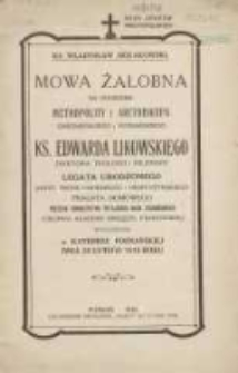 Mowa żałobna na pogrzebie metropolity i arcybiskupa gnieźnieńskiego i poznańskiego ks. Edwarda Likowskiego doktora teologii i filozofii [...] wygłoszona w Katedrze Poznańskiej dnia 25 lutego 1915 roku