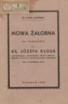 Mowa żałobna na pogrzebie ś.p. ks. Józefa Kłosa protonotariusza apostolskiego, prałata -infułata- prepozyta Kapituły Metropolitalnej Poznańskiej dnia 12 października 1938 r.