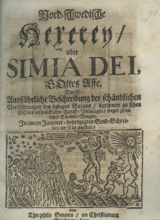 Nord-schwedische Hexerey oder Simia Dei, Gottes Affe. Das ist ausführliche Beschreibung der schändlichen Verführungen des leidigen Satans darinnen zu sehen Gottes erschrockliches Staff-Berhängen wegen greulicher Sunden-Wengen. In einem Iammer-behertzigten Send-Schreiben am Tag gegeben von Theophilo Sincero an Christianum Piandrum 1677