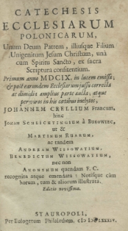 Catechesis ecclesiarum Polonicarum, Unum Deum Patrem, illiusque Filium Unigentium Jesum Christum, una cum Spiritu Sancto, ex sacra Scriptura confitentium. Primum anno MDCIX. in lucem emissa; et post earundem Ecclesiarum jussu correcta ac dimidia amplius parte acta; atque perviro in his coetibus inclytos, Johannem Crellium Francum, hinc Jonam Schlichtingium a Bukowiec, ut et Martinum Ruarum, ac tandem Andream Wissowatium, Benedictum Wissowatium, nec non Anonymum quendam F. C. recognita atque emendata: notisque cùm horum, tum et aliorum illustrata. Editio novissima