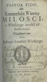 Pastor fido albo konterfekt wierny milości, z włoskiego ięzyka na polski swieżo przetłumaczony przez Jednego Senatora Wielkiego