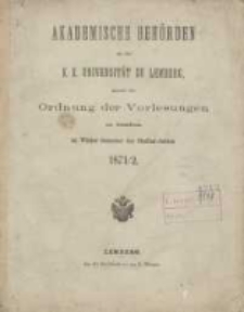 Akademische Behörden an der K.K. Universität zu Lemberg: sammt der Ordnung der Vorlesungen an derselben im Winter Semester des Studien-Jahres 1871/1872