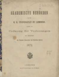 Akademische Behörden an der K.K. Universität zu Lemberg: sammt der Ordnung der Vorlesungen an derselben im Sommer Semester des Studien-Jahres 1872