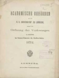 Akademische Behörden an der K.K. Universität zu Lemberg: sammt der Ordnung der Vorlesungen an derselben im Sommer Semester des Studien-Jahres 1873/1874