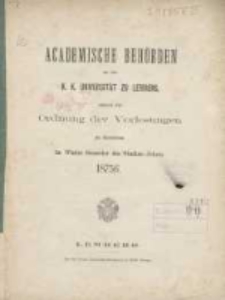 Akademische Behörden an der K.K. Universität zu Lemberg: sammt der Ordnung der Vorlesungen an derselben im Winter Semester des Studien-Jahres 1875/1876