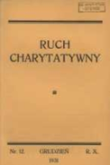 Ruch Charytatywny: miesięcznik Związku Towarzystw Dobroczynności "Caritas" i Rad Wyższych Konferencji św. Wincentego a Paulo Męskich i Żeńskich 1931 grudzień R.10 Nr12