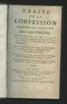 Traité de la confession contre les erreurs des Calvinistes, ou la doctrine de l'eglise sur ce point est expliquee per l'Ecriture Sainte, par la Traditions, et par plusieurs faits tresremarquables. Avec la réfutation du livre de M. Daillé, autrefois Ministre de Charentou, contre la confession Auriculaire. Par dom Denis de Sainte-Marthe, Religieux Benedictin de la Cong. de S. Maur [...].