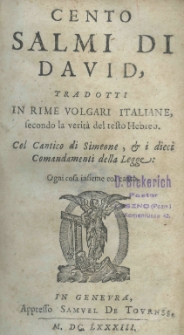 Cento salmi di David, tradotti in rime volgari italiane, secondo la verita del testo Hebreo. Col Cantico di Simeone et i dieci Comandamenti della Legge: Ogni cosa infieme col canto