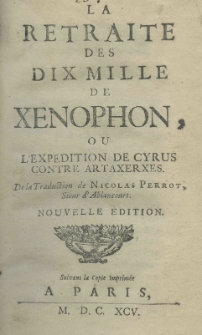 La retraite des dix mille de Xenophon, ou l'expedition de Cyrus contre Artaxerxes. De la traduction de Nicolas Perrot sieur d'Ablancourt. Nouvelle edition Suivant la copie imprimée a Paris