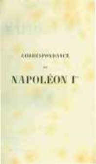 Correspondance de Napoléon Ier. Publiée par ordre de l'empereuer Napoléon III. T.18
