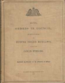 Acts, ordrs in council, notices and mining beard bye-laws: relating to the gold fields
