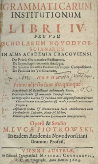 Grammaticarum institutionum libri IV. Pro usu scholarum Novodvorscianarum in Alma Academia Cracoviensi. Operâ et studio M. Lucae Piotrowski, in eadem Academia Novodvorsciani gramm. profess.