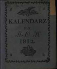Kalendarz Polski, Ruski i Astronomiczno-Gospodarski na Rok Pański 1812 który jest rokiem przestępnym, maiącym dni 366 …. przez Franciszka Xawerego Ryszkowskiego … na południk krakowski ułożony a przez Piotra Kandianiego na Xsięstwo Warszawskie wyrachowany.