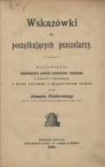 Wskaz&oacute;wki dla początkujacych pszczelarzy: zestawienie najważniejszych prawideł pszczelnictwa umiejętnego w pytaniach i odpowiedziach / $c przez Alexandra Kwiatkowskiego