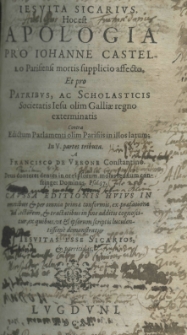 Jesuita Sicarius hoc est apologia pro Johanne Castello Parisiensi mortis supplicio affecto, et pro Patribus, ac Scholasticis Societatis Jesu olim Galliae regno exterminatis contra edictum Parlamenti olim Parisiis in illos latum; in V. partes tributa. A Francisco de Verone Constantino