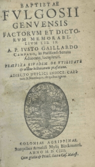 Baptistae Fulgosii Genuensis Factorum et dictorum memorabilium lib. IX. a P. Iusto Gaillardo Campano, in Parisiensi Senatu Aduocato, locupletati. Praefixa eiusdem de utilitate et ordine historiarum praefatione