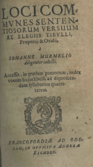 Loci communes sententiosorum versuum ex elegiis Tibulli, Propertij et Ovidij a Johanne Murmelio diligenter collecti. Accessit, in gratiam puerorum, index vocum hujus libelli, ad dignoscendam syllabarum quantitatem