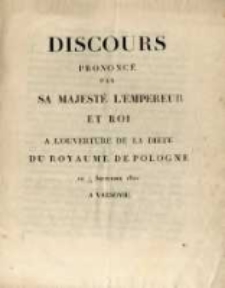 Discours prononcé par sa Majesté l'Empereur et Roi à la cloture de la Diète du Royaume de Pologne le 1/13 Septembre 1820 a Varsovie