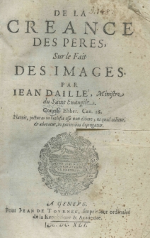 De la creance des peres, sur le fait des images. Par Jean Daillé, Ministre du Saint Euangile