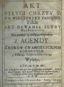Akt vsłvgi chrztv So. y S. wieczerzey Panskiey. Także akt dawania slvbv małżeńskiego. Dla prętßego y cżęstßego Vżywania z agendy zborow ewangelickich koronnych y Wielkiego Xśięstvva Litevvskiego wyięty