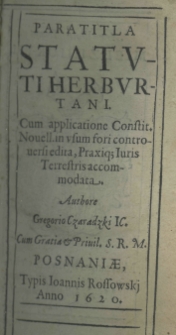 Paratitla Statuti Herburtani. Cum applicatione Constit. Nouell. in usum fori controversi edita, Praxiq; Iuris Terrestris accomodata. Authore Gregorio Czaradzki IC