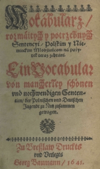 Wokabularz rozmaitych y potrzebnych sentencyi, polskim y niemieckim młodzieńcom na pożytek teraz zebrani