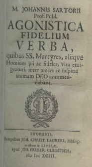 Johannis Sartorii Prof. Publ. Agonistica fidelium verba, quibus S.S. Martyres, aliiqve Homines pii ac fideles, vita emigraturi, inter preces ac suspiria animam Deo commendabant