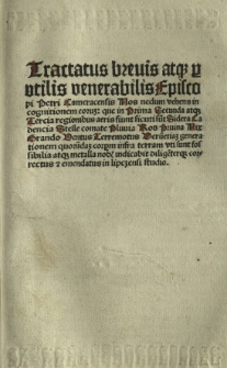 Tractatus breuis atq; putilis venerabilis episcopi Petri Cameracensis Nos nedum vehens in cognitionem eoruq: que in Prima Secunda atq; Tercia De impressionibus aeris fiunt sicutisūt Sidera Cadencia Stelle comate Pluuia Ros Pruina (sic!) Nix Brando Ventus Terremotus Verūetia; generationem quorūda; corpm infra terram vti sunt fossibilia atq; metalla nob indicabit diligēterq; correctus & emendatus in lipczensi studio