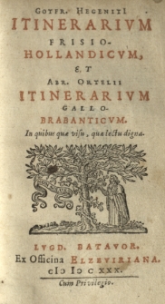 Gotfr. Hegeniti Itinerarium Frisio-Hollandicum, et Abr. Ortelii Itinerarium Gallo-Brabanticum. In quibus quae visu, quae lectu digna