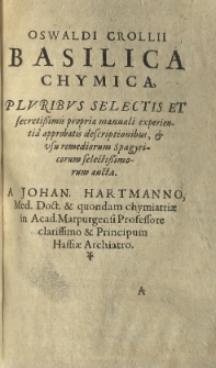 Basilica chymica, pluribus selectis et secretissimis propria manuali experientiorum chymicorum selectissimorum aucta a Joan. Hartmanno, M. D. et quondam chymiatriae in Academia Marpurgensi profess. celeberrimo, et Principum Hassiae Archiatro: edita a Johanne Michaelis Philosophiae et Medicine Doctore et Georg. Everhardo HartmannoAuthoris filio. P. 2. Basilica chymica, pluribus selectis et secretissimis propria manuali experientia approbatis discriptionibus, et usu remediorum Spogyricorum selectissimorum aucta